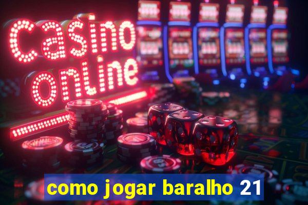 como jogar baralho 21